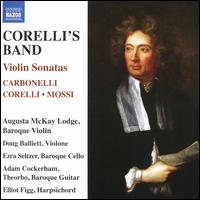 Corelli's Band: Violin Sonatas - Carbonelli, Corelli, Mossi - Adam Cockerham (baroque guitar); Adam Cockerham (theorbo); Augusta McKay Lodge (baroque violin); Doug Balliett (violin);...