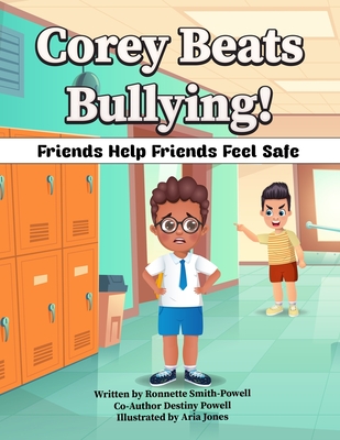 Corey Beats Bullying: Friends Help Friends Feel Safe! - Powell, Destiny, and Smith-Powell, Ronnette