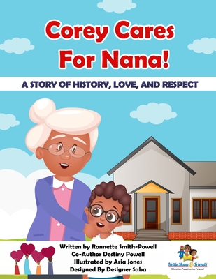 Corey Cares For Nana!: A Story of History, Love, and Respect! - Powell, Destiny, and Saba, Designer (Contributions by)