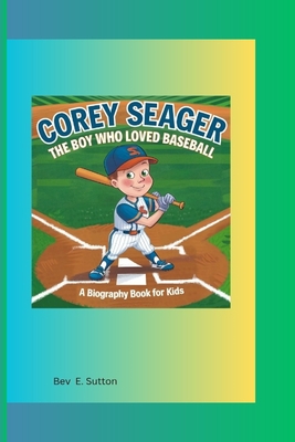 Corey Seager: The Boy Who Loved Baseball (A Biography Book for Kids) - E Sutton, Bev