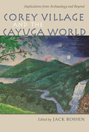 Corey Village and the Cayuga World: Implications from Archaeology and Beyond