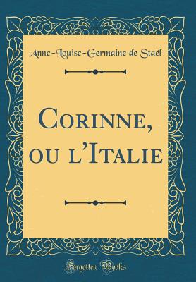 Corinne, Ou l'Italie (Classic Reprint) - Stael, Anne-Louise-Germaine De