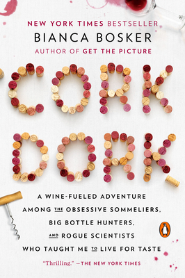 Cork Dork: A Wine-Fueled Adventure Among the Obsessive Sommeliers, Big Bottle Hunters, and Rogue Scientists Who Taught Me to Live for Taste - Bosker, Bianca