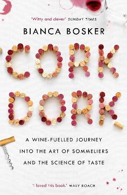 Cork Dork: A Wine-Fuelled Journey into the Art of Sommeliers and the Science of Taste - Bosker, Bianca