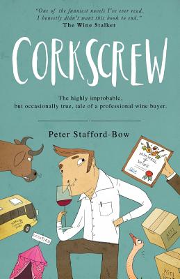 Corkscrew: The highly improbable, but occasionally true, tale of a professional wine buyer - Stafford-Bow, Peter