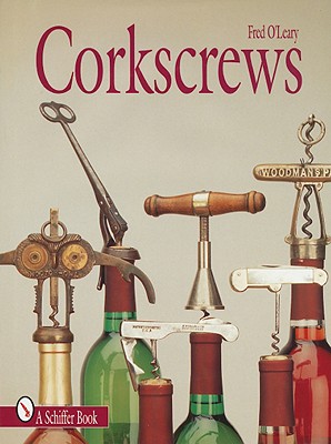 Corkscrews: 1000 Patented Ways to Open a Bottle - O'Leary, Fred