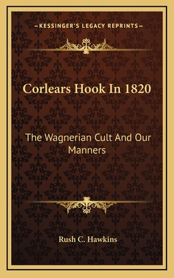 Corlears Hook in 1820: The Wagnerian Cult and Our Manners - Hawkins, Rush C