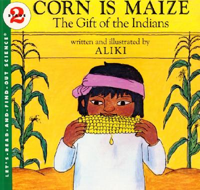 Corn Is Maize: The Gift of the Indians - 