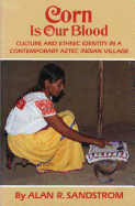 Corn is Our Blood: Culture & Ethnic Identity in a Contemporary Aztec Indian Village
