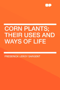 Corn Plants; Their Uses and Ways of Life