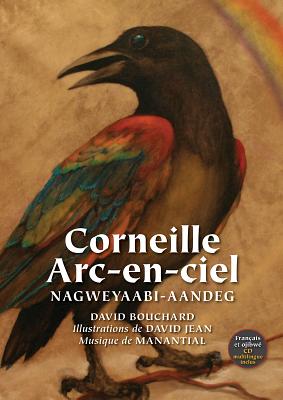 Corneille ARC-En-Ciel: Nagweyaabi-Aandeg - Bouchard, David, and Jean, David (Illustrator)