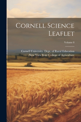 Cornell Science Leaflet; Volume 8 - New York State College of Agriculture (Creator), and Cornell University Dept of Rural Educ (Creator)