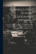 Cornell's High School Geography: Forming Part Third of a Sytematic Series of School Geographies: Arranged With Special Reference to Thewants and Capacities of Pupils in the Senior Classes of Public and Private Schools: Embellished by Numerous Engravings