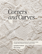 Corners and Curves UK Terms Edition: 45 Granny Square patterns for crocheters ready to play with colours, corners, and curves.