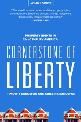 Cornerstone of Liberty: Property Rights in 21st Century America - Sandefur, Timothy, and Sandefur, Christina