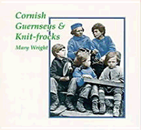 Cornish Guernseys & Knit-Frocks - Wright, Mary