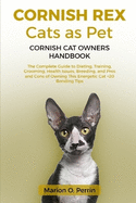 Cornish Rex Cats as Pet - Cornish Cat Owners Handbook: The Complete Guide to Dieting, Training, Grooming, Health Issues, Breeding, and Pros and Cons of Owning This Energetic Cat +20 Bonding Tips