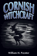 Cornish Witchcraft: The Confessions of a Westcountry Witch-Finder