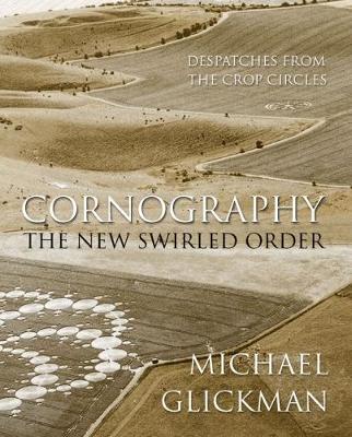 Cornography: The New Swirled Order - Despatches from the Crop Circles - Glickman, Michael