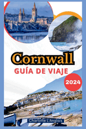 Cornwall Gu?a de viaje 2024: Descubra la magia de la costa celta de Inglaterra, senderismo activo, surf y aventuras