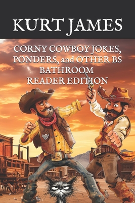 CORNY COWBOY JOKES, PONDERS, and OTHER BS: Bathroom Reader Edition - James, Kurt