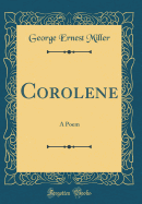 Corolene: A Poem (Classic Reprint)