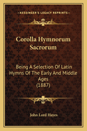 Corolla Hymnorum Sacrorum: Being a Selection of Latin Hymns of the Early and Middle Ages