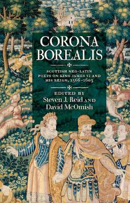 Corona Borealis: Scottish Neo-Latin Poets on King James VI and His Reign, 1566-1603 - Reid, Steven J. (Editor), and McOmish, David (Editor)