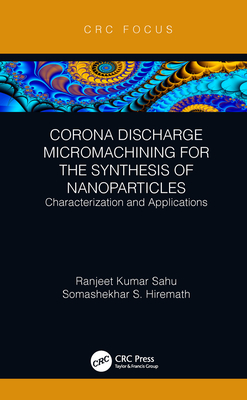 Corona Discharge Micromachining for the Synthesis of Nanoparticles: Characterization and Applications - Sahu, Ranjeet Kumar, and Hiremath, Somashekhar S