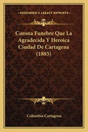 Corona Funebre Que La Agradecida y Heroica Ciudad de Cartagena (1885)