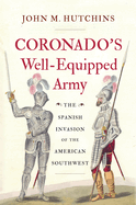 Coronado's Well-Equipped Army: The Spanish Invasion of the American Southwest