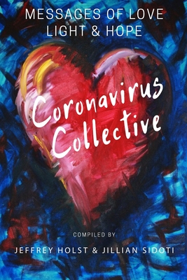 Coronavirus Collective: Messages of Love, Light and Hope - Sidoti, Jillian, and McKinney, Frank, and Miller, Jason C