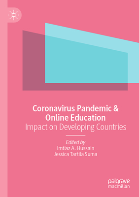 Coronavirus Pandemic & Online Education: Impact on Developing Countries - Hussain, Imtiaz A. (Editor), and Tartila Suma, Jessica (Editor)