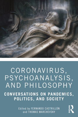 Coronavirus, Psychoanalysis, and Philosophy: Conversations on Pandemics, Politics and Society - Castrilln, Fernando (Editor), and Marchevsky, Thomas (Editor)