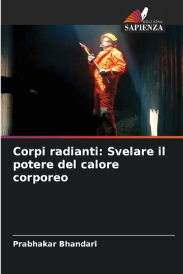 Corpi radianti: Svelare il potere del calore corporeo - Bhandari, Prabhakar