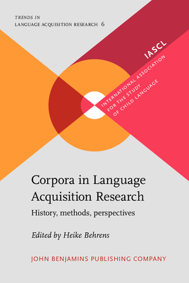 Corpora in Language Acquisition Research: History, Methods, Perspectives - Behrens, Heike (Editor)