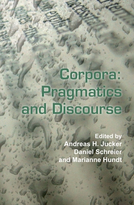 Corpora: Pragmatics and Discourse: Papers from the 29th International Conference on English Language Research on Computerized Corpora (Icame 29). Ascona, Switzerland, 14-18 May 2008 - Jucker, Andreas H, Professor, and Schreier, Daniel, and Hundt, Marianne, Professor