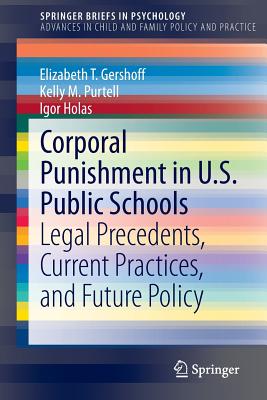 Corporal Punishment in U.S. Public Schools: Legal Precedents, Current Practices, and Future Policy - Gershoff, Elizabeth T, and Purtell, Kelly M, and Holas, Igor