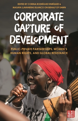 Corporate Capture of Development: Public-Private Partnerships, Women's Human Rights, and Global Resistance - Enrquez, Corina Rodrguez (Editor), and Blanco, Masaya Llavaneras (Editor)