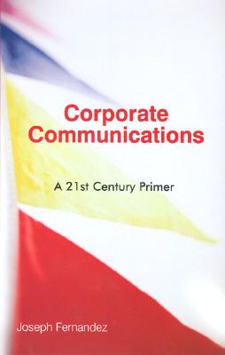 Corporate Communications: A 21st Century Primer - Fernandez, Joseph