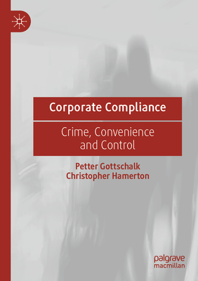 Corporate Compliance: Crime, Convenience and Control - Gottschalk, Petter, and Hamerton, Christopher