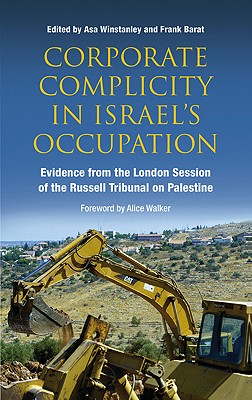 Corporate Complicity in Israel's Occupation: Evidence from the London Session of the Russell Tribunal on Palestine - Winstanley, Asa (Editor), and Barat, Frank (Editor), and Walker, Alice (Foreword by)