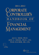 Corporate Controller's Handbook of Financial Management (2011-2012) W/CD-ROM - Shim, Jae K, and Siegel, Joel G, CPA, PhD, and Dauber, Nick