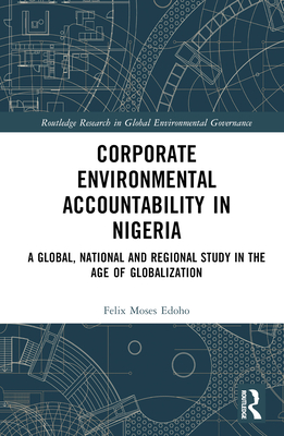 Corporate Environmental Accountability in Nigeria: A Global, National and Regional Study in the Age of Globalization - Edoho, Felix Moses