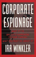 Corporate Espionage: What It Is, Why It is Happening in Your Company, What You Must Do about It