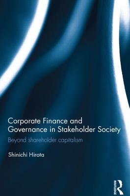 Corporate Finance and Governance in Stakeholder Society: Beyond shareholder capitalism - Hirota, Shinichi