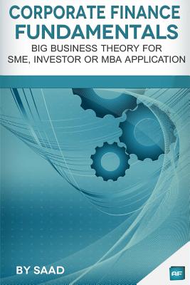 Corporate Finance Fundamentals: Big Business Theory for SME, Investor or MBA Application - Tracy, Axel (Editor), and Saad
