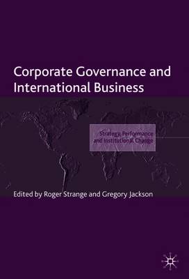 Corporate Governance and International Business: Strategy, Performance and Institutional Change - Strange, R (Editor), and Jackson, G (Editor)