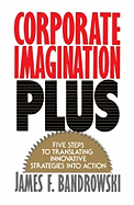 Corporate Imagination Plus: Five Steps to Translating Innovative Strategies Into Action