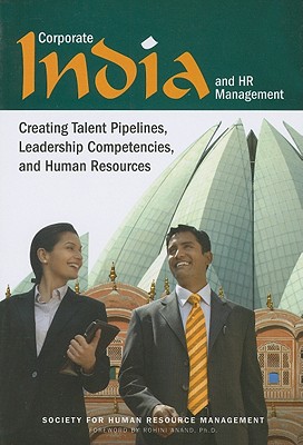 Corporate India and HR Management: Creating Talent Pipelines, Leadership Competencies, and Human Resources - Human Resource Management, Society For, and Anand, Rohini (Foreword by)